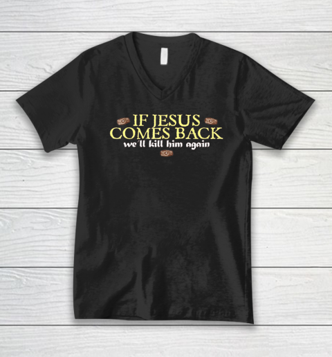 If Jesus Comes Back We'll Kill Him Again Funny V-Neck T-Shirt
