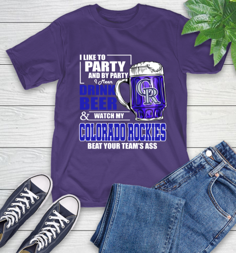 MLB I Like To Party And By Party I Mean Drink Beer And Watch My Colorado Rockies Beat Your Team's Ass Baseball T-Shirt 5