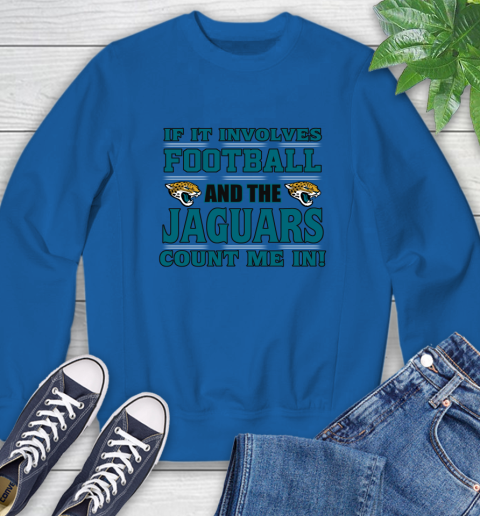 NFL If It Involves Football And The Jacksonville Jaguars Count Me In Sports Sweatshirt 8