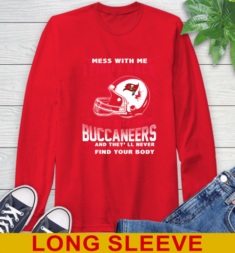 NFL Football Tampa Bay Buccaneers Mess With Me I Fight Back Mess With My Team And They'll Never Find Your Body Shirt Long Sleeve T-Shirt 12