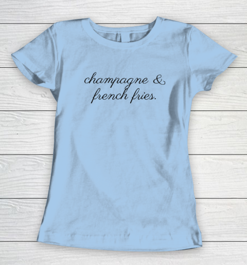 Champagne And French Fries Women's T-Shirt 4
