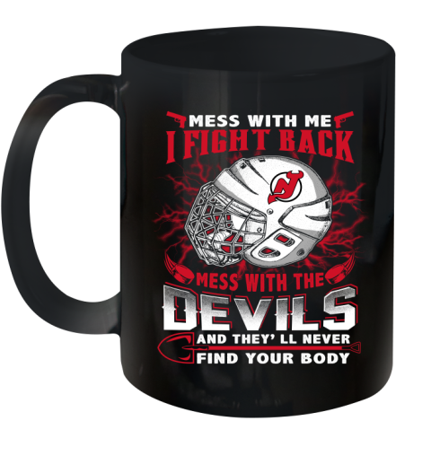 NHL Hockey New Jersey Devils Mess With Me I Fight Back Mess With My Team And They'll Never Find Your Body Shirt Ceramic Mug 11oz