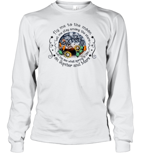 Fly me To the Moon Let Me Play Among The Stars Let Me See What Spring Is On Jupiter Long Sleeve T-Shirt