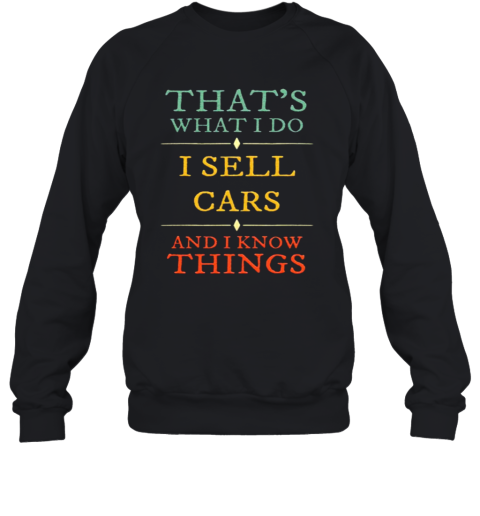 Thats What I Do I Sell Cars I Know Things Vintage Sweatshirt