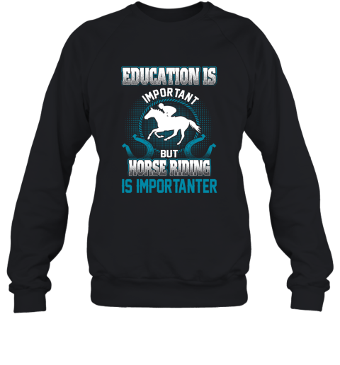 Education Is Important But Horse Riding Is Importanter Sweatshirt