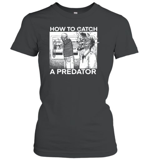 How To Catch A Predator Funny Women's T-Shirt