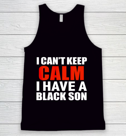 Can t keep calm I have black a son black lives matter BLM Tank Top