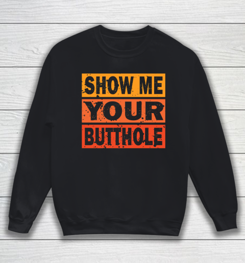 Show Me Your Butthole Funny Sweatshirt