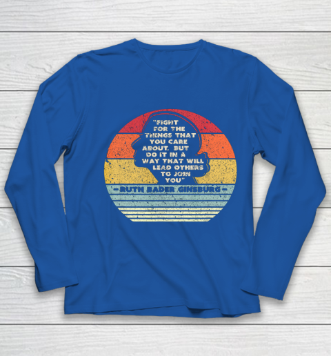 Notorious RBG Shirt Fight For The Things You Care About Youth Long Sleeve 7
