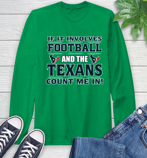 NFL If It Involves Football And The Houston Texans Count Me In Sports Long Sleeve T-Shirt 7