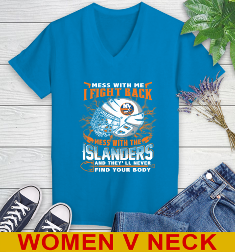 NHL Hockey New York Islanders Mess With Me I Fight Back Mess With My Team And They'll Never Find Your Body Shirt Women's V-Neck T-Shirt 7