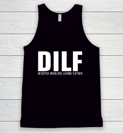 DILF Shirt Devoted Involved Loving Fathers Day Tank Top