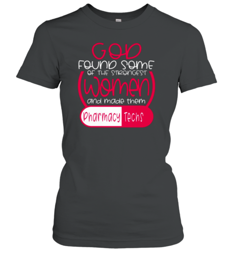 God Found Some Of The Strongest Women And Made Them Pharmacy Techs Women's T-Shirt