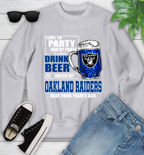 NFL I Like To Party And By Party I Mean Drink Beer and Watch My Oakland Raiders Beat Your Team's Ass Football Youth Sweatshirt 3