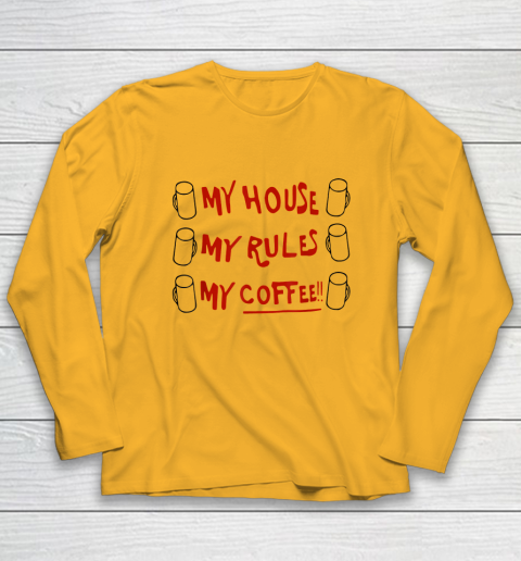 My House My Rules My Coffee Long Sleeve T-Shirt 2