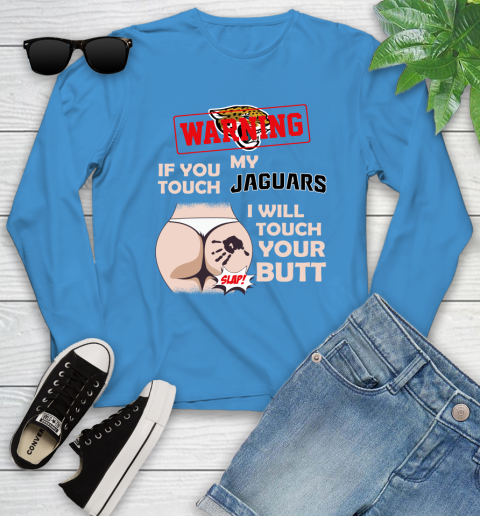 Jacksonville Jaguars NFL Football Warning If You Touch My Team I Will Touch My Butt Youth Long Sleeve 8