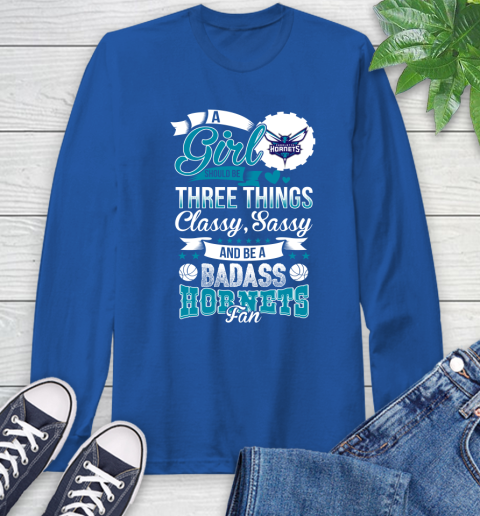 Charlotte Hornets NBA A Girl Should Be Three Things Classy Sassy And A Be Badass Fan Long Sleeve T-Shirt 10