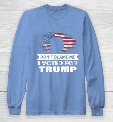Don t Blame Me I Voted For Trump Shirt Long Sleeve T-Shirt 8