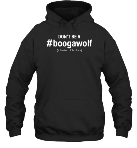 Don't Be A #Boogawolf A Busted Club Chick Hoodie