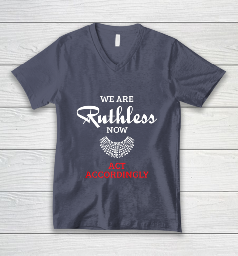 We Are Ruthless Now Act Accordingly V-Neck T-Shirt 7