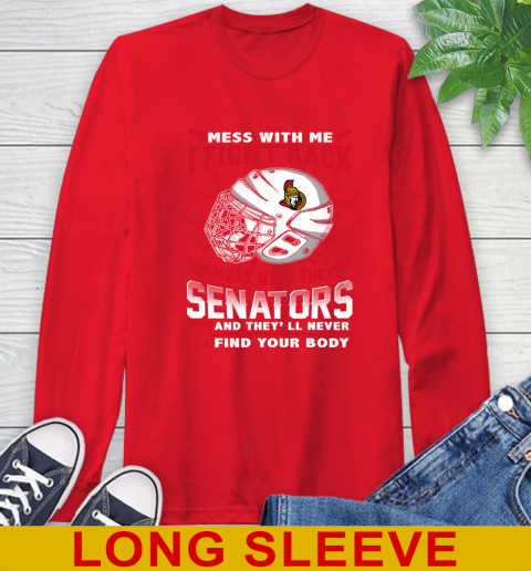 Ottawa Senators Mess With Me I Fight Back Mess With My Team And They'll Never Find Your Body Shirt Long Sleeve T-Shirt 12