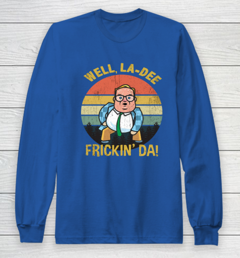 Matt Foley Shirt Well, La Dee Frickin Da Long Sleeve T-Shirt 6
