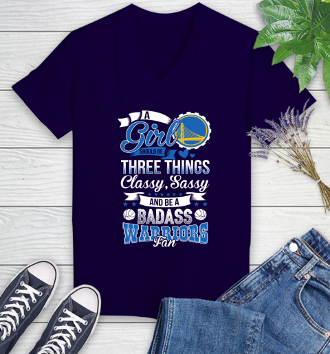 Golden State Warriors NBA A Girl Should Be Three Things Classy Sassy And A Be Badass Fan Women's V-Neck T-Shirt 3