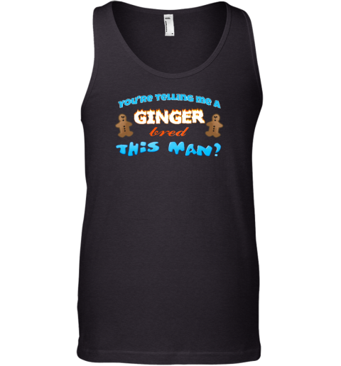 You're Telling Me A Ginger Bread This Man Tank Top
