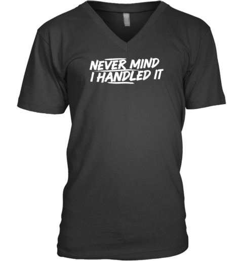 Never Mind i Handled it Funny Jokes Sarcastic Sayings Premium V-Neck T-Shirt