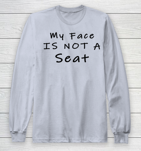 Funny White Lie Party My Face Is Not A Seat Long Sleeve T-Shirt 3