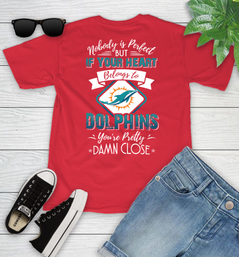 NFL Football Miami Dolphins Nobody Is Perfect But If Your Heart Belongs To Dolphins You're Pretty Damn Close Shirt Youth T-Shirt 11