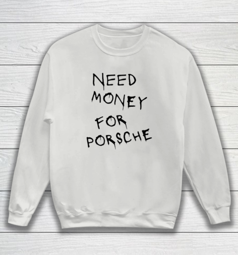 Need Money For Porsche Sweatshirt 3