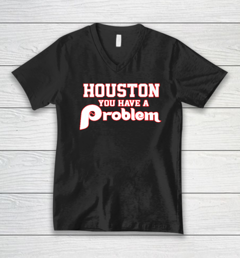 Houston You Have A Problem Phillies V-Neck T-Shirt
