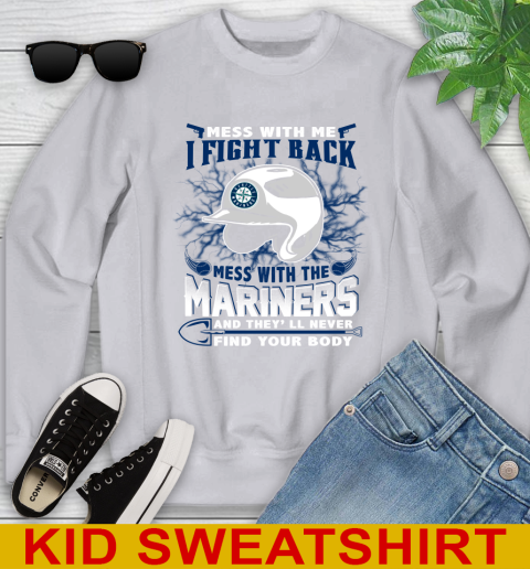 MLB Baseball Seattle Mariners Mess With Me I Fight Back Mess With My Team And They'll Never Find Your Body Shirt Youth Sweatshirt 3