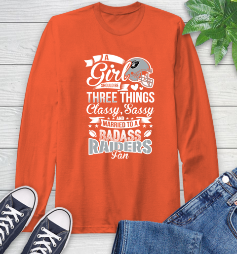 Oakland Raiders NFL Football A Girl Should Be Three Things Classy Sassy And A Be Badass Fan Long Sleeve T-Shirt 4