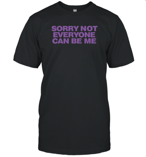 Sorry Not Everyone Can Be Me Unisex Jersey Tee