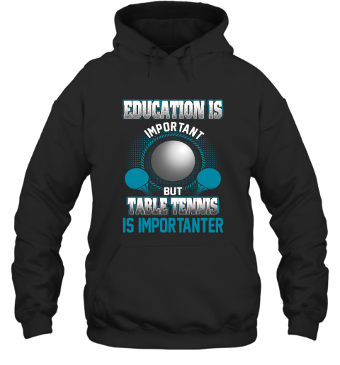 Education Is Important But Table Tennis Is Importanter Hoodie