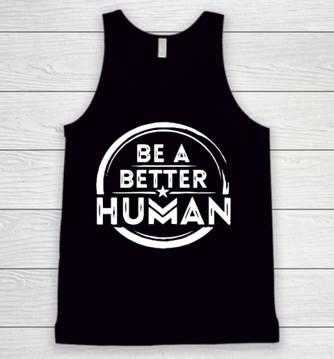 Be A Better Human Shirt Tank Top