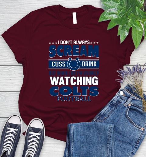 Indianapolis Colts NFL Football I Scream Cuss Drink When I'm Watching My Team Women's T-Shirt 7