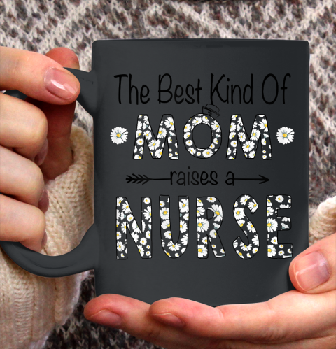 Nurse Shirt Womens Daisy The Best Kind Of Mom Raises A Nurse Mother's Day T Shirt Ceramic Mug 15oz