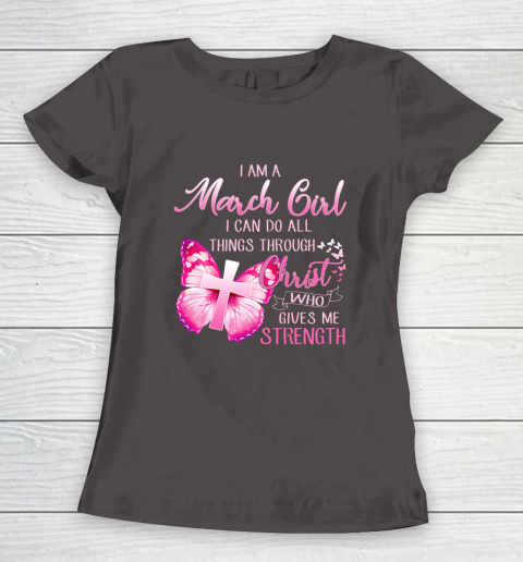 Im a March girl i can do all things through Christ Women's T-Shirt 7