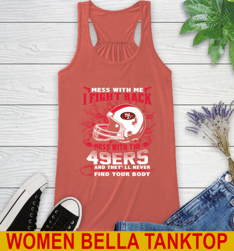 NFL Football San Francisco 49ers Mess With Me I Fight Back Mess With My Team And They'll Never Find Your Body Shirt Racerback Tank 3