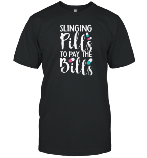 Slinging Pills To Pay The Bills Pharmacy Tech T-Shirt