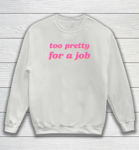 Too Pretty For A Job Sweatshirt 3