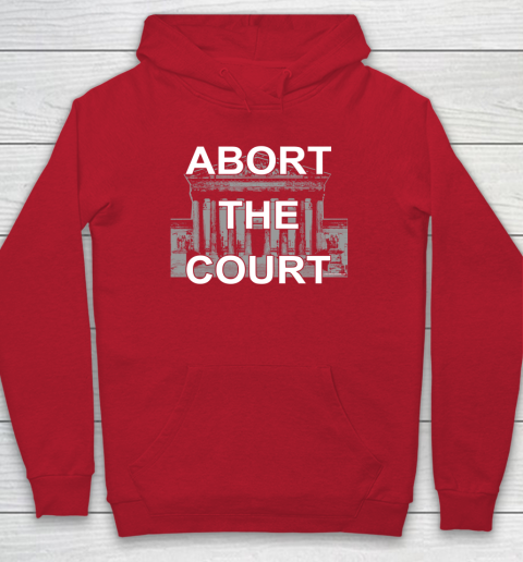 Abort The Supreme Court Shirt Overturns Roe v Wade Hoodie 6