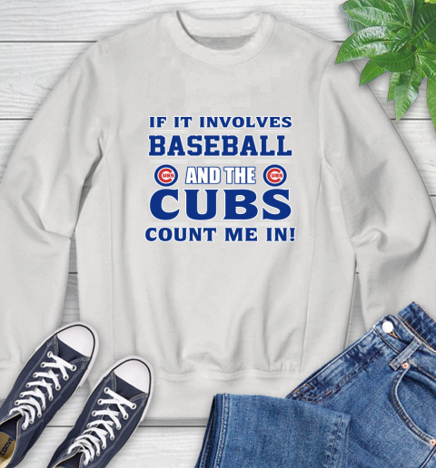 MLB If It Involves Baseball And The Chicago Cubs Count Me In Sports Sweatshirt