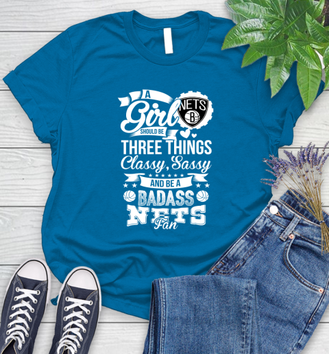 Brooklyn Nets NBA A Girl Should Be Three Things Classy Sassy And A Be Badass Fan Women's T-Shirt 10