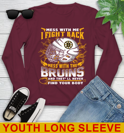 NHL Hockey Boston Bruins Mess With Me I Fight Back Mess With My Team And They'll Never Find Your Body Shirt Youth Long Sleeve 6