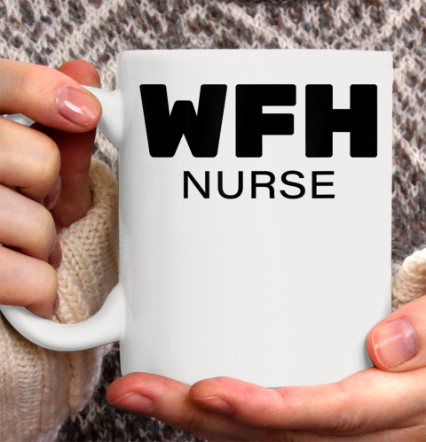 Nurse Shirt WFH Nurse, Working From Home Nurse T Shirt Ceramic Mug 11oz