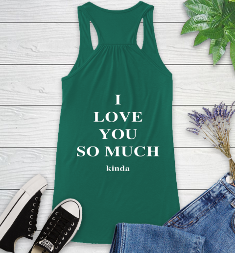 Ilysm Kinda Hoodie  Tshirt I Love You So Much Kinda Racerback Tank 7